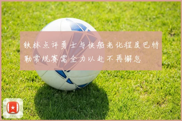 铁林点评勇士与快船老化程度巴特勒常规赛需全力以赴不再懈怠
