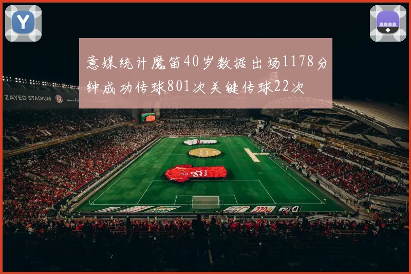 意媒统计魔笛40岁数据出场1178分钟成功传球801次关键传球22次