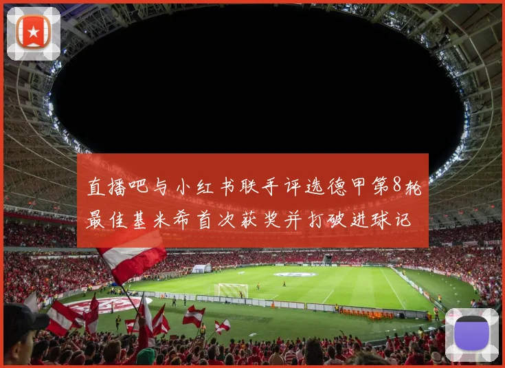 直播吧与小红书联手评选德甲第8轮最佳基米希首次获奖并打破进球记录