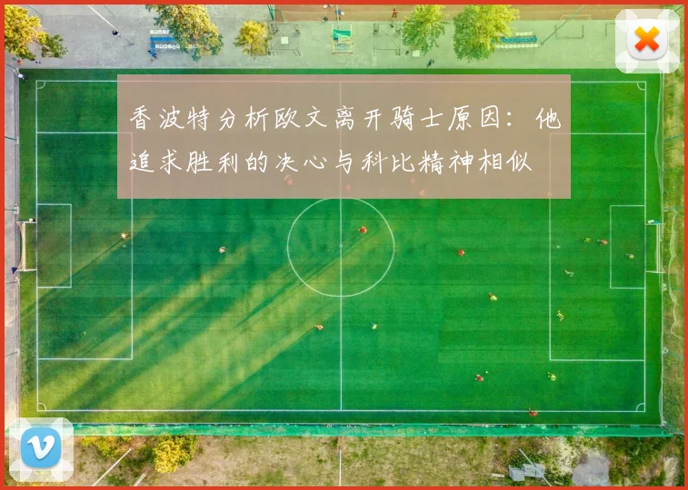 香波特分析欧文离开骑士原因：他追求胜利的决心与科比精神相似