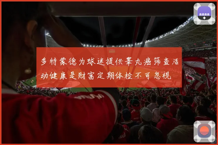 多特蒙德为球迷提供睾丸癌筛查活动健康是财富定期体检不可忽视